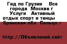 Гид по Грузии  - Все города, Москва г. Услуги » Активный отдых,спорт и танцы   . Брянская обл.,Сельцо г.